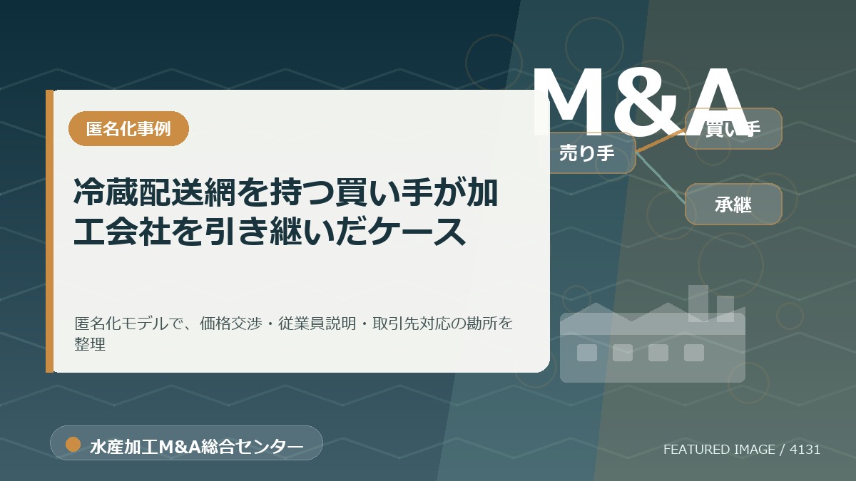 【匿名化想定事例】冷蔵配送網を持つ買い手が加工会社を引き継いだケースのアイキャッチ画像。水産加工M&A総合センターの専門記事イメージ。
