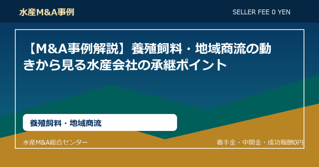 【M&A事例解説】養殖飼料・地域商流の動きから見る水産会社の承継ポイント