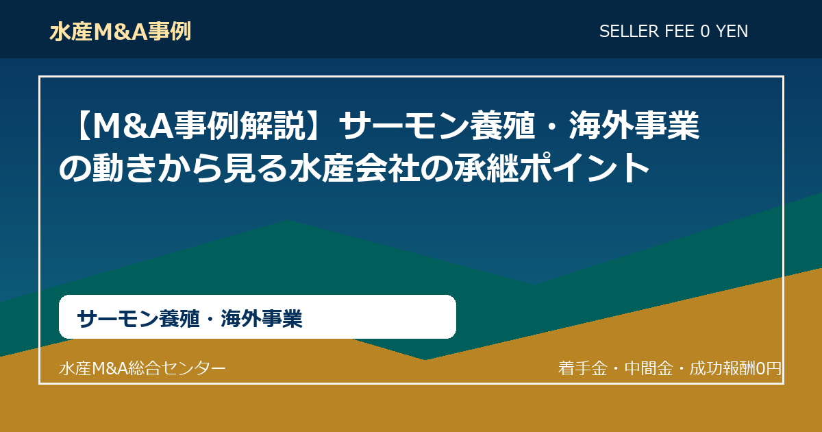 【M&A事例解説】サーモン養殖・海外事業の動きから見る水産会社の承継ポイント